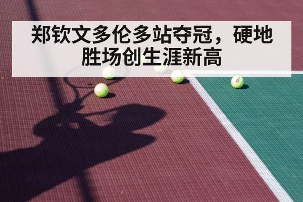 郑钦文多伦多站夺冠，硬地胜场创生涯新高